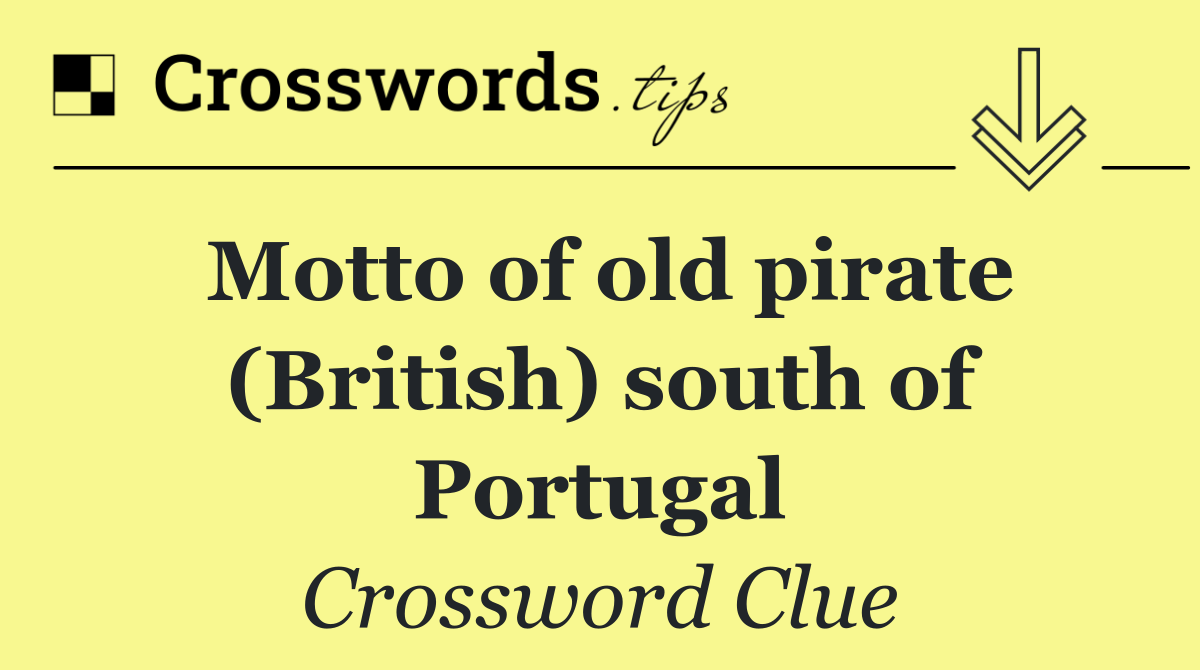 Motto of old pirate (British) south of Portugal