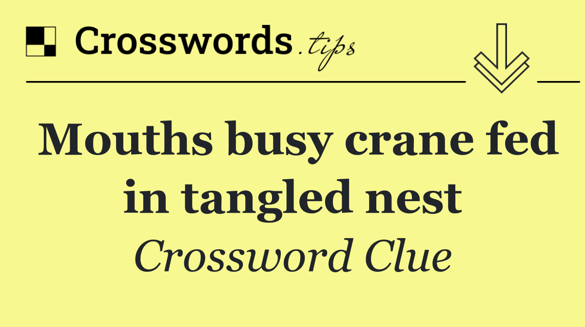 Mouths busy crane fed in tangled nest
