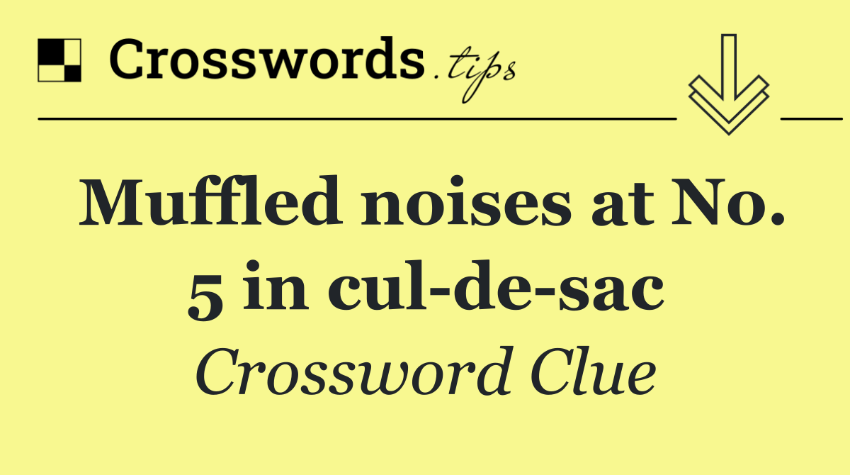 Muffled noises at No. 5 in cul de sac