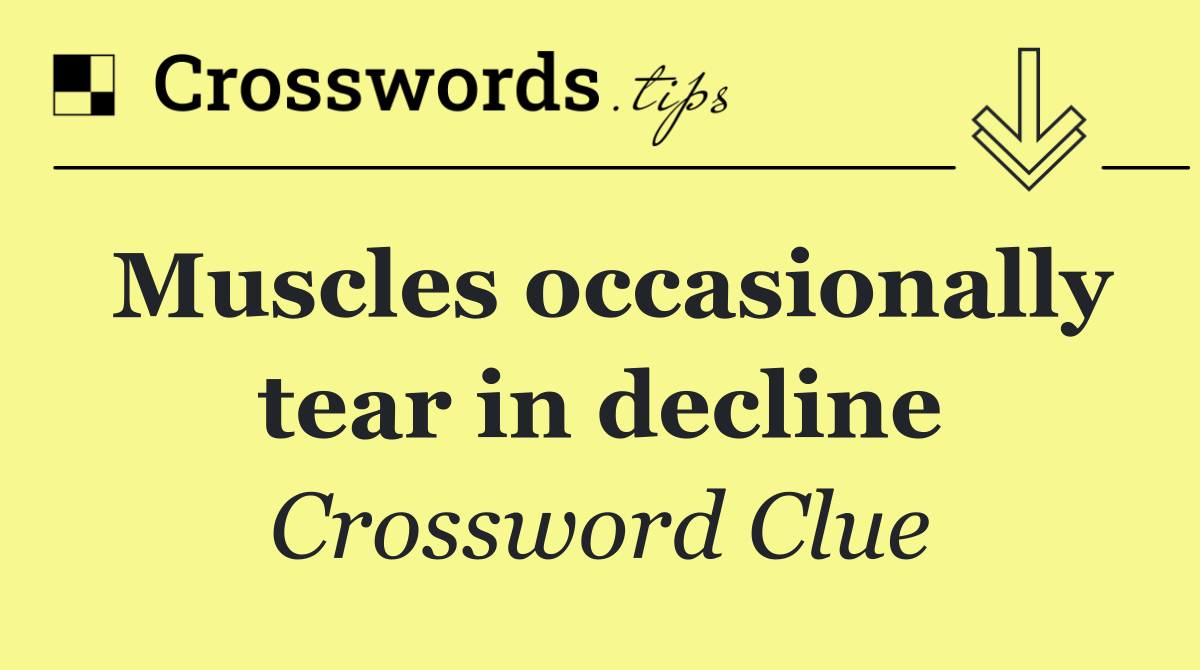 Muscles occasionally tear in decline