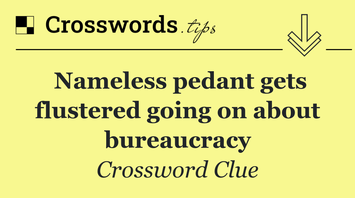 Nameless pedant gets flustered going on about bureaucracy