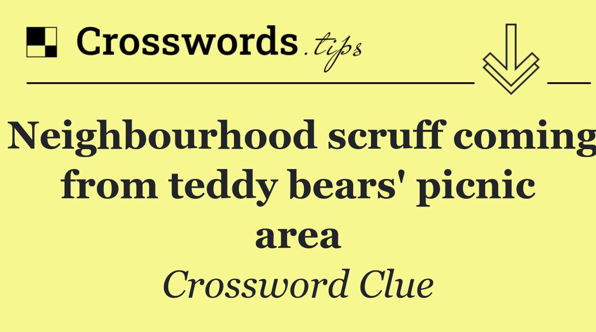 Neighbourhood scruff coming from teddy bears' picnic area