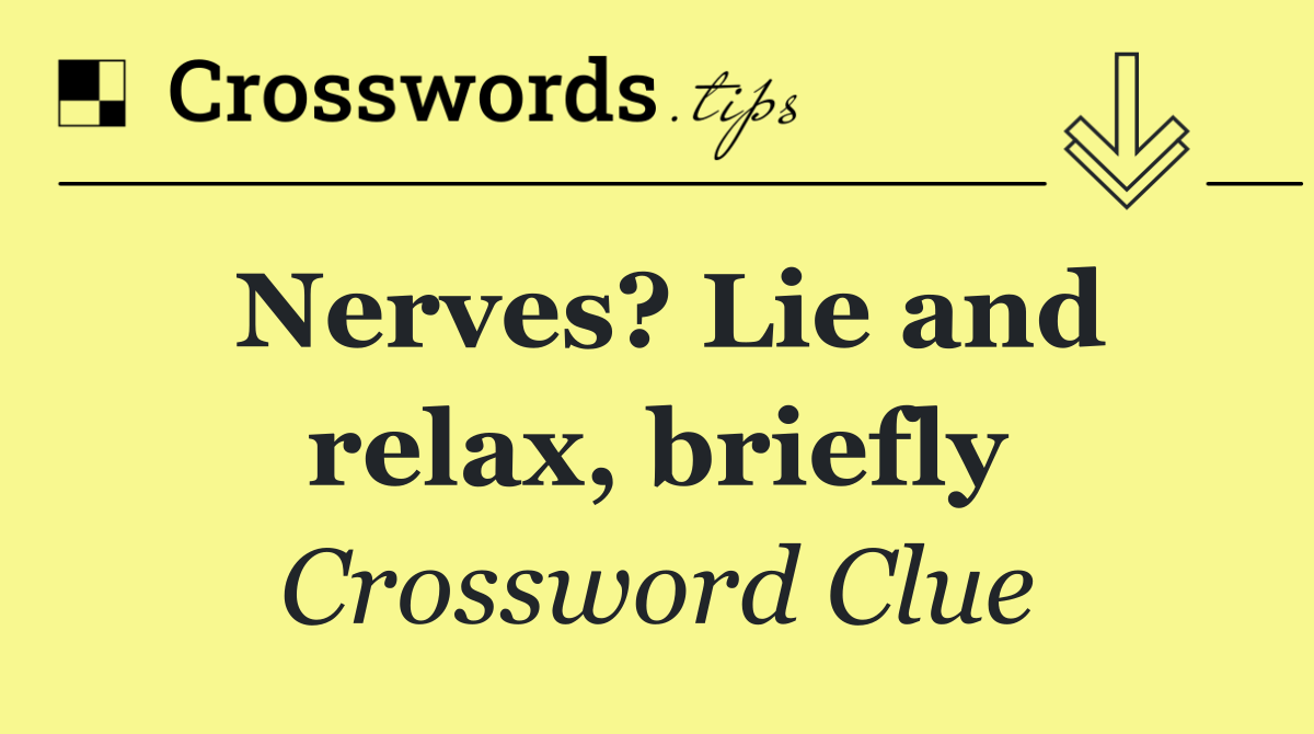 Nerves? Lie and relax, briefly