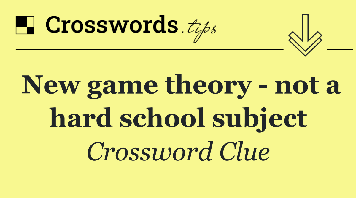 New game theory   not a hard school subject