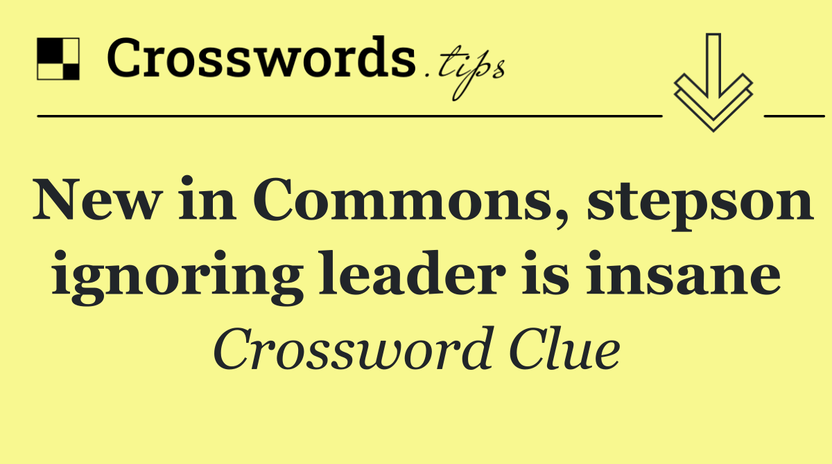 New in Commons, stepson ignoring leader is insane