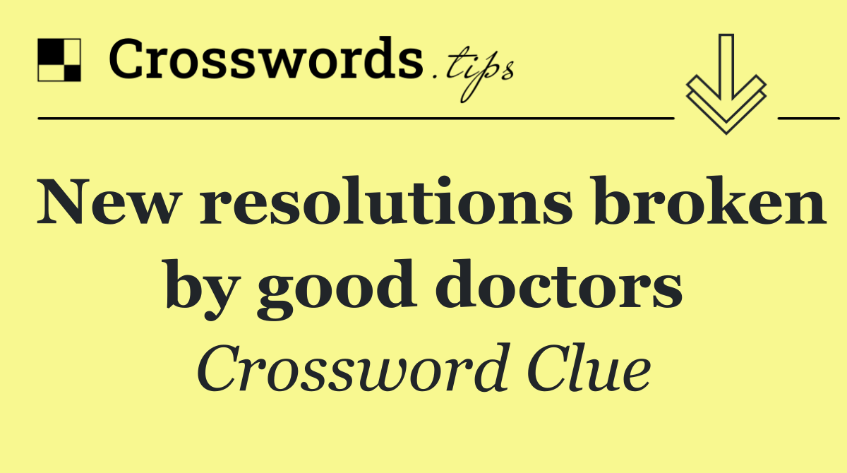 New resolutions broken by good doctors