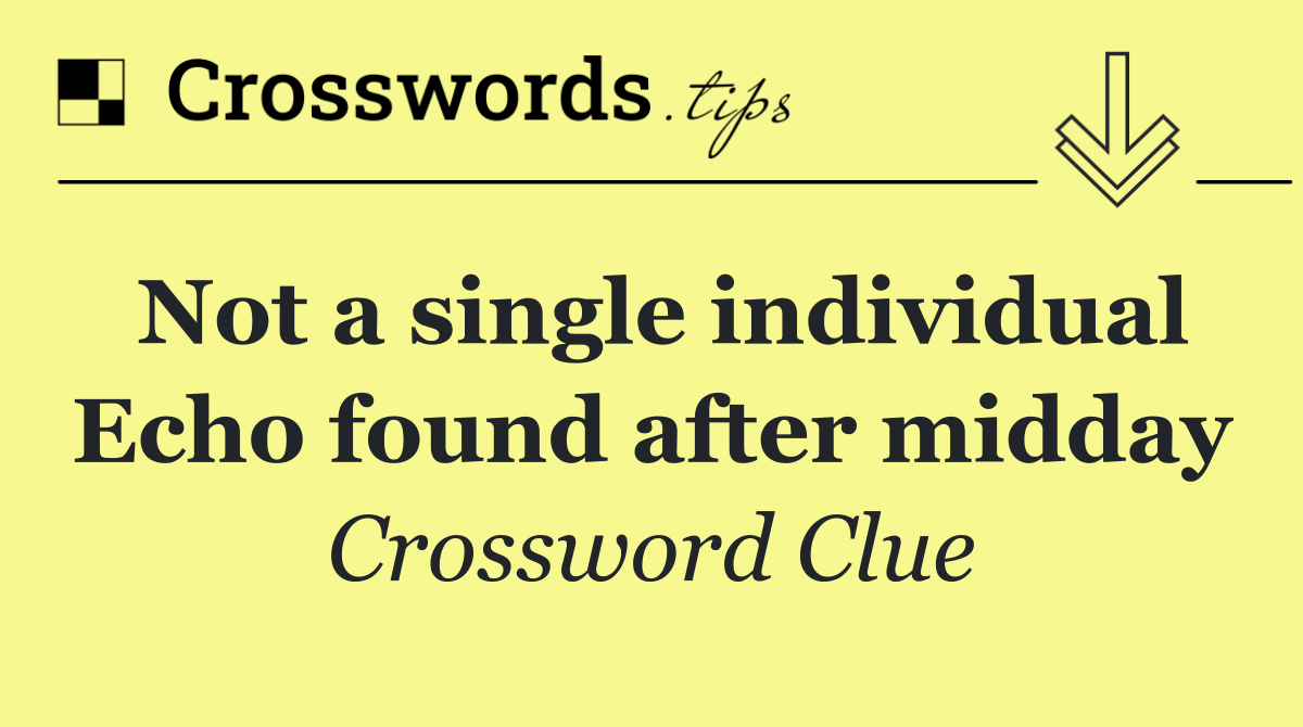 Not a single individual Echo found after midday