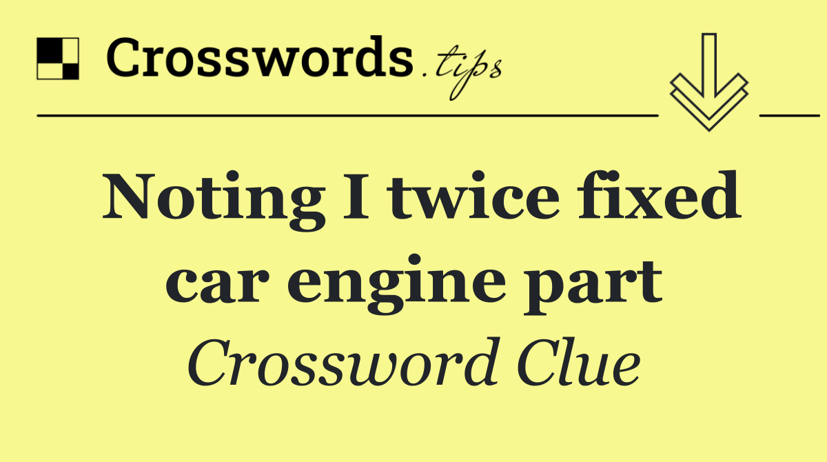 Noting I twice fixed car engine part