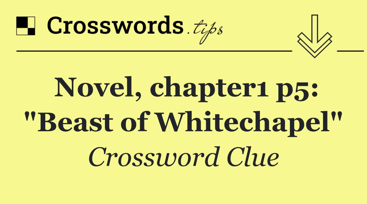 Novel, chapter1 p5: "Beast of Whitechapel"