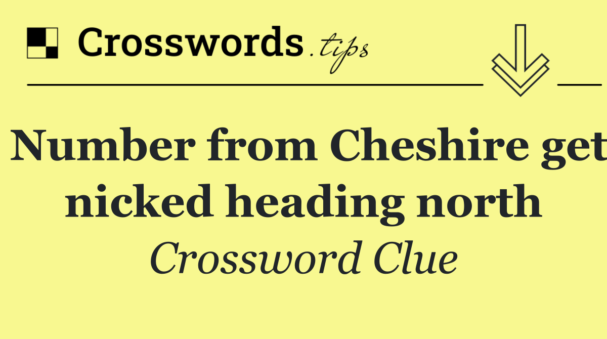 Number from Cheshire get nicked heading north