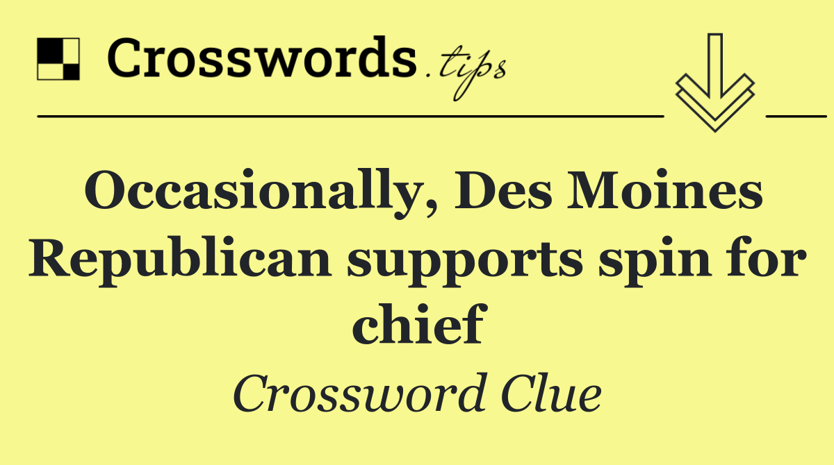 Occasionally, Des Moines Republican supports spin for chief