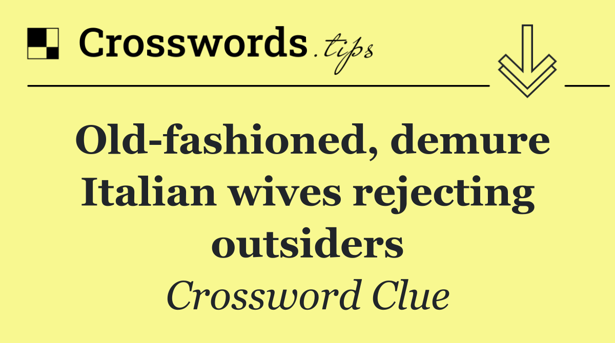 Old fashioned, demure Italian wives rejecting outsiders