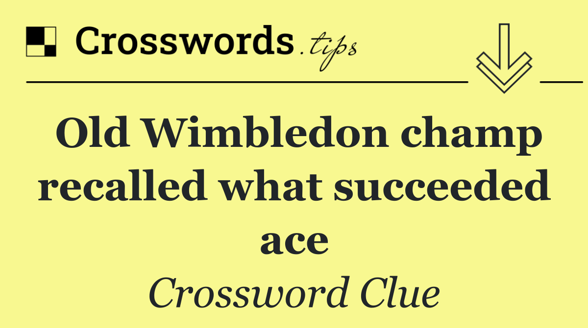 Old Wimbledon champ recalled what succeeded ace