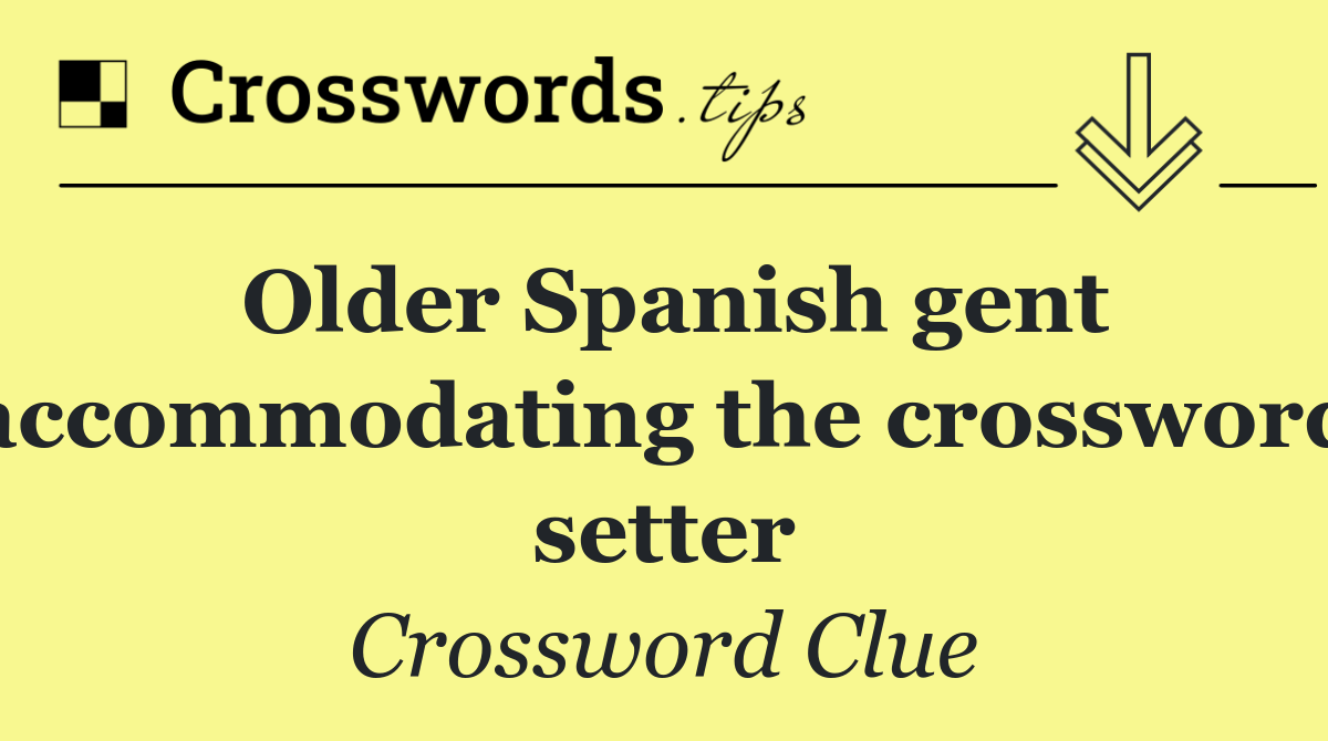 Older Spanish gent accommodating the crossword setter