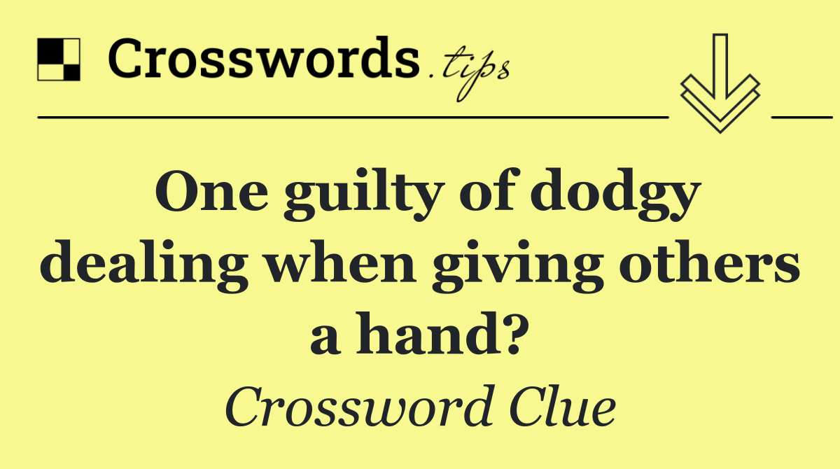 One guilty of dodgy dealing when giving others a hand?