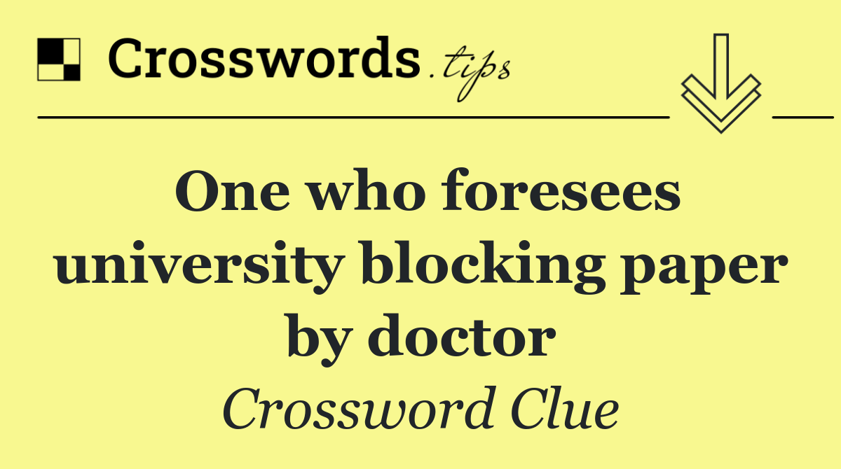 One who foresees university blocking paper by doctor