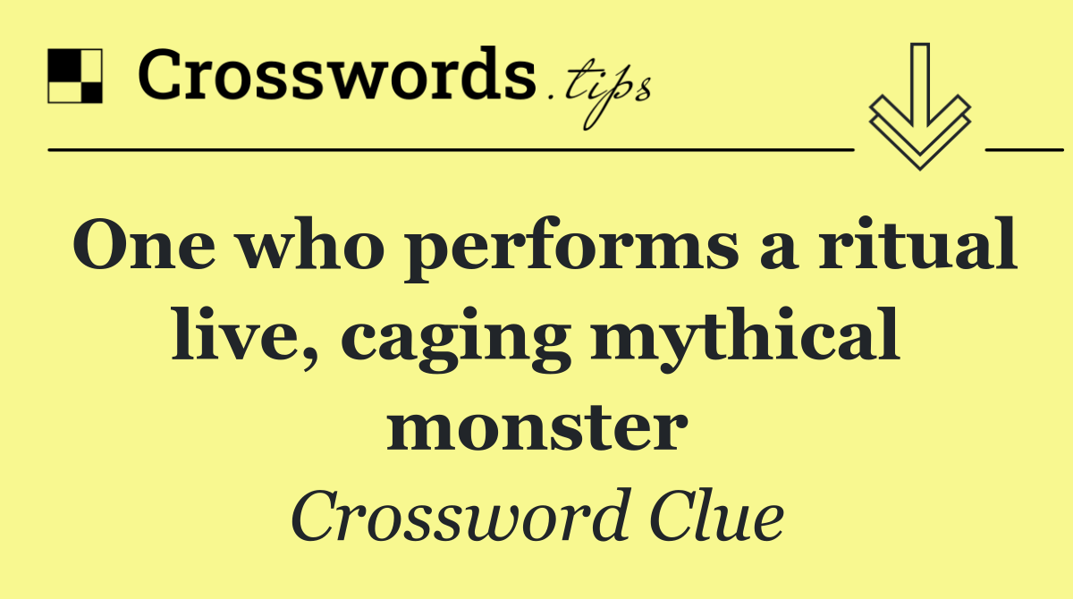 One who performs a ritual live, caging mythical monster