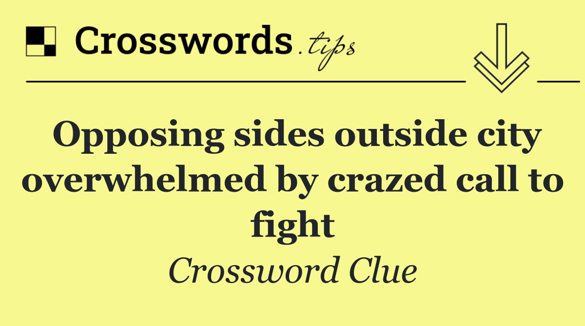 Opposing sides outside city overwhelmed by crazed call to fight