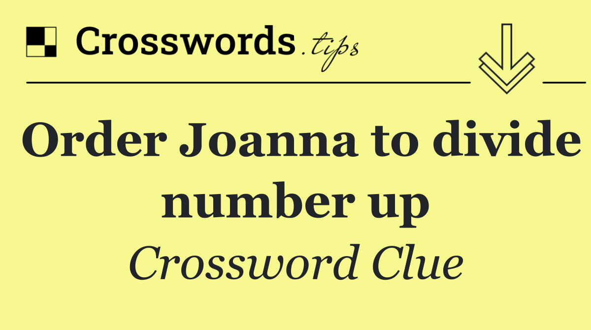 Order Joanna to divide number up