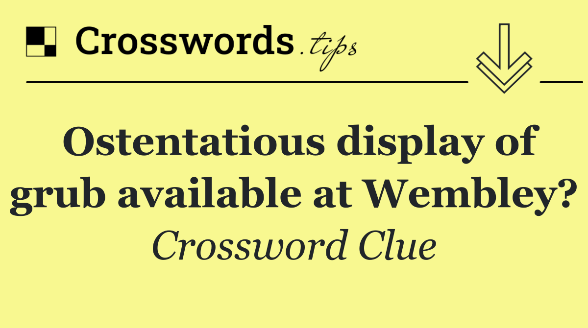 Ostentatious display of grub available at Wembley?