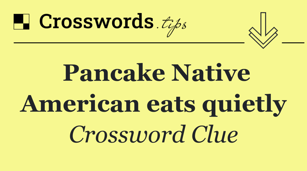 Pancake Native American eats quietly