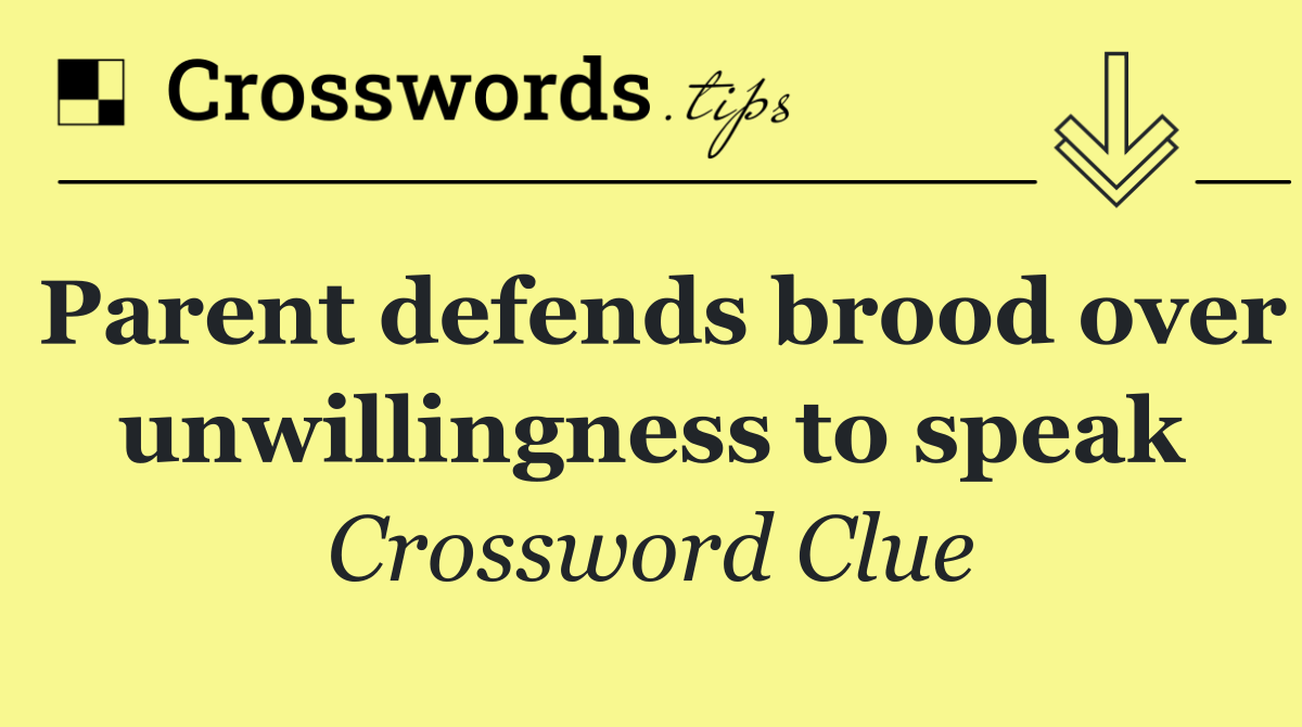 Parent defends brood over unwillingness to speak