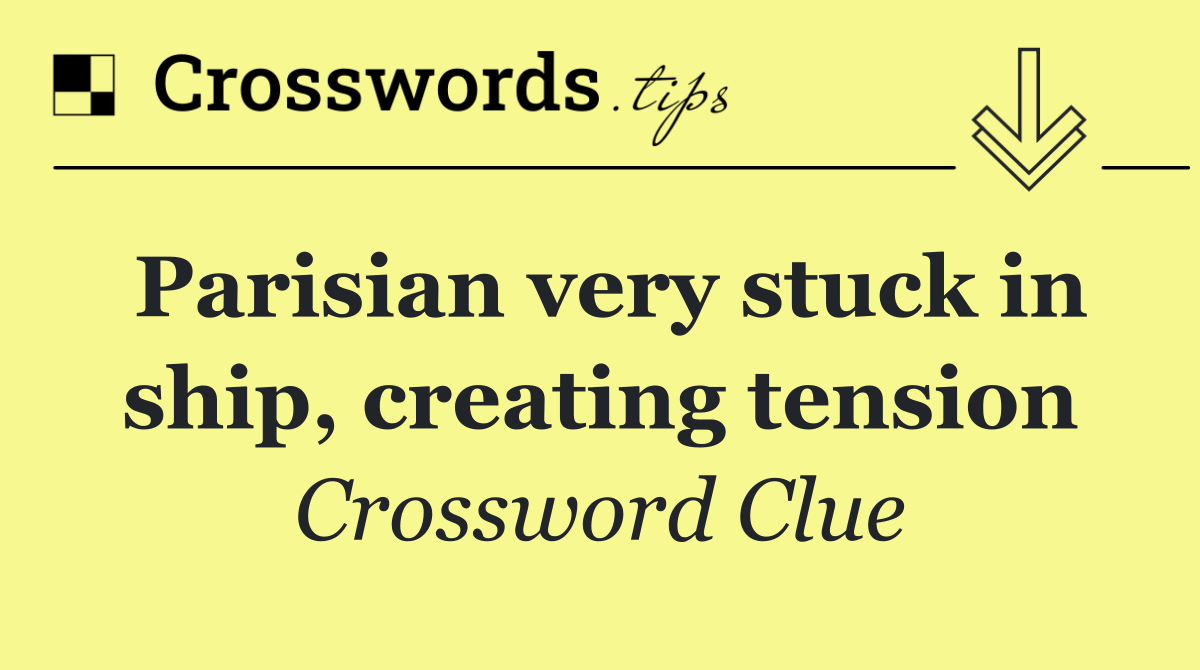 Parisian very stuck in ship, creating tension
