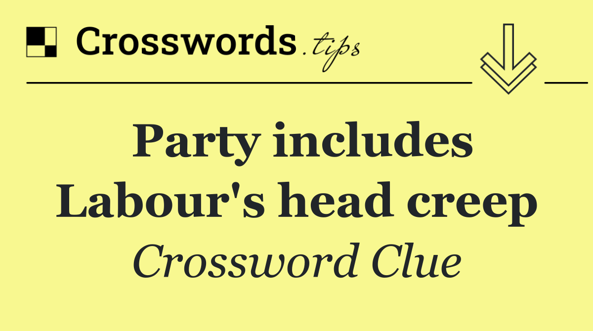 Party includes Labour's head creep