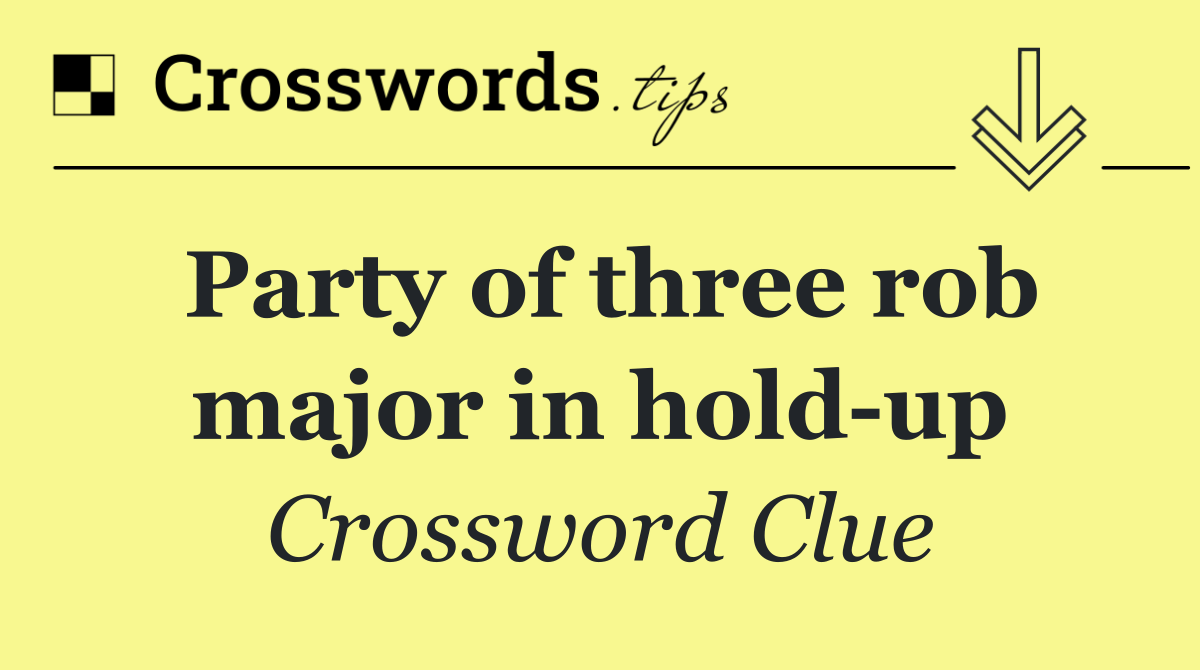 Party of three rob major in hold up