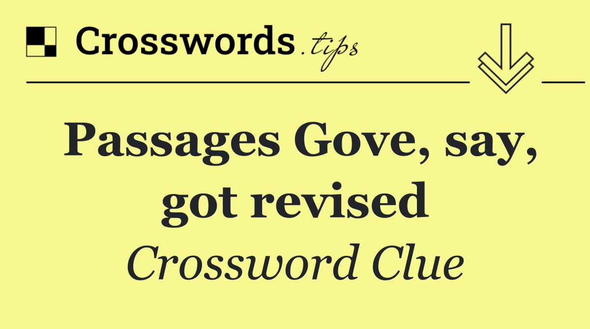 Passages Gove, say, got revised