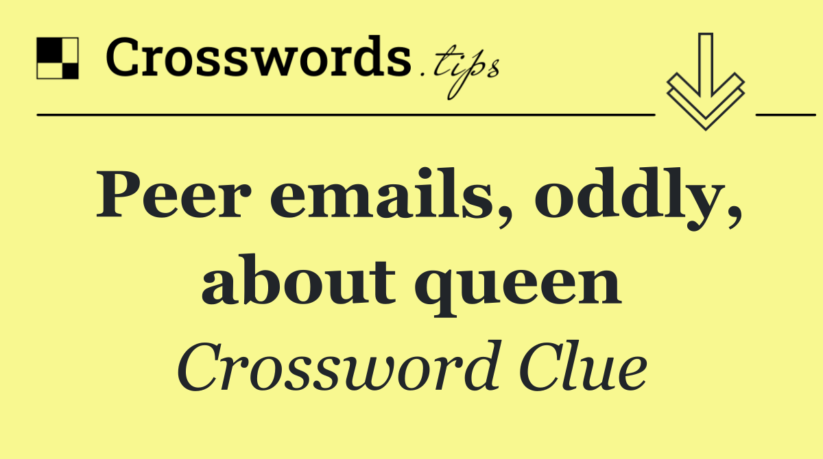 Peer emails, oddly, about queen