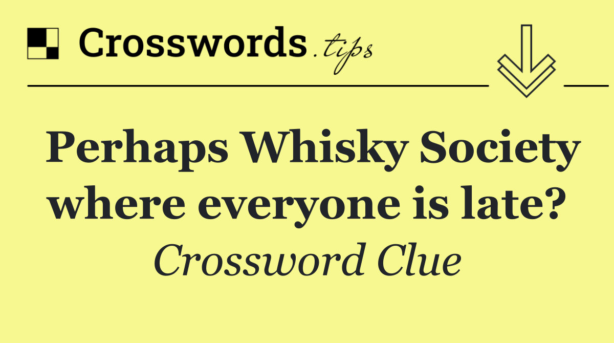 Perhaps Whisky Society where everyone is late?