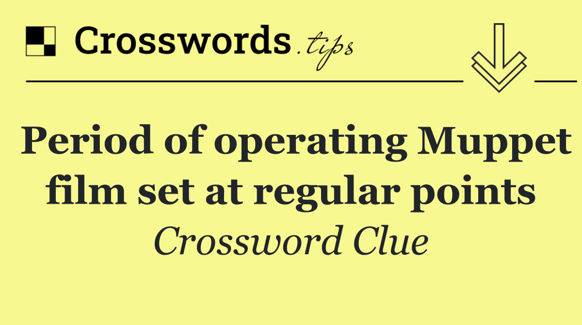 Period of operating Muppet film set at regular points