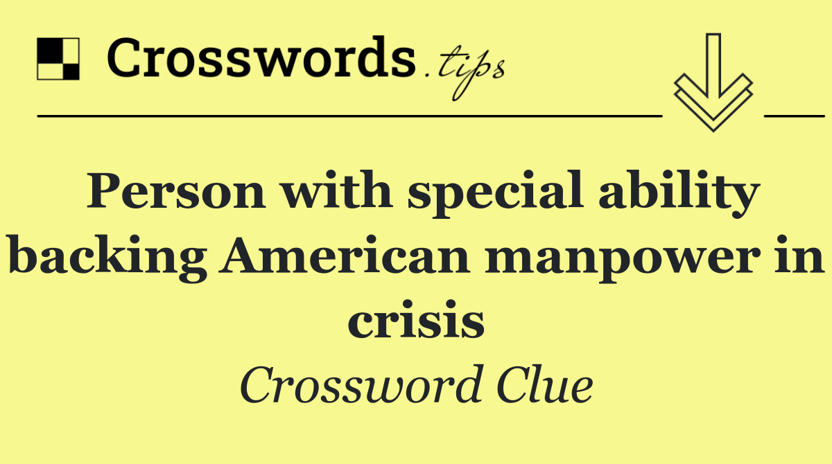 Person with special ability backing American manpower in crisis