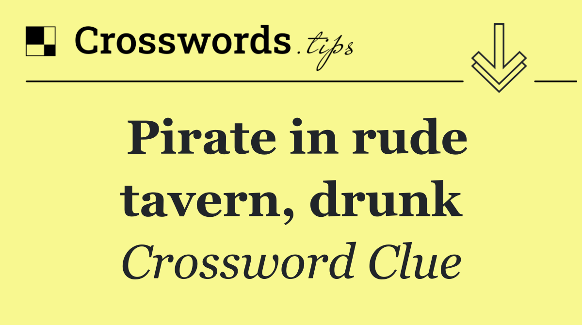 Pirate in rude tavern, drunk