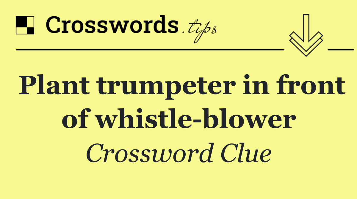 Plant trumpeter in front of whistle blower