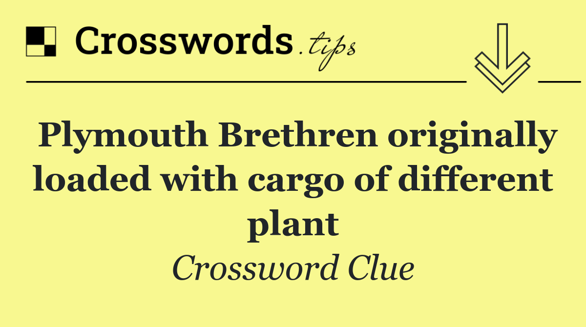 Plymouth Brethren originally loaded with cargo of different plant