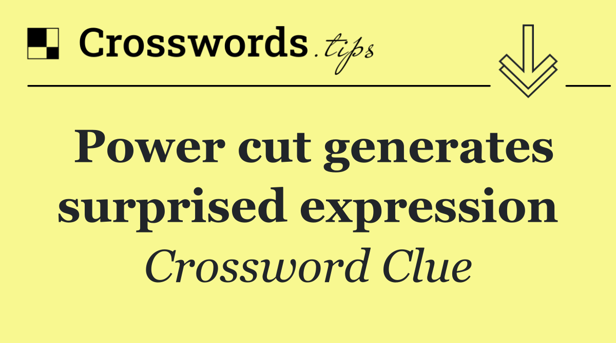 Power cut generates surprised expression