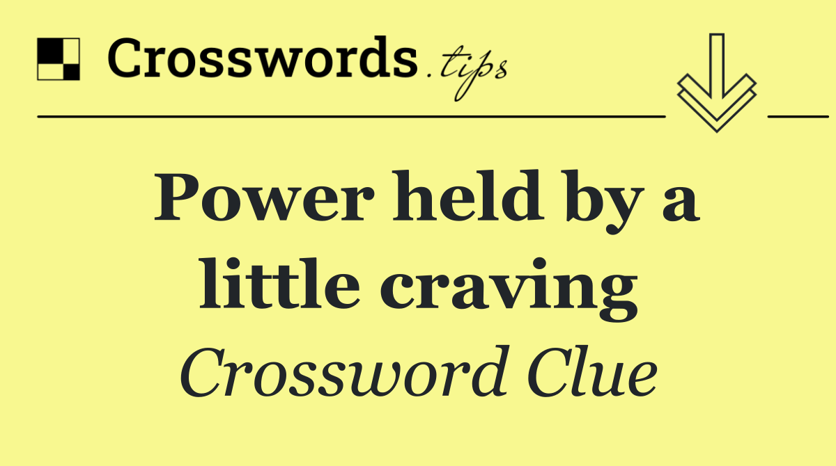 Power held by a little craving