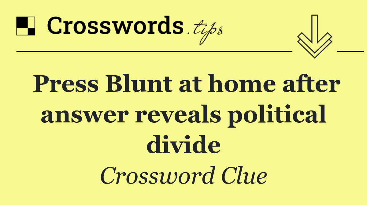 Press Blunt at home after answer reveals political divide