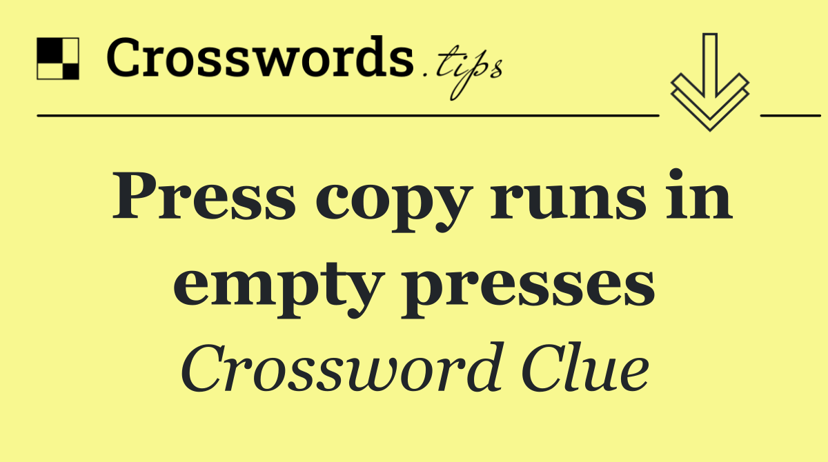 Press copy runs in empty presses