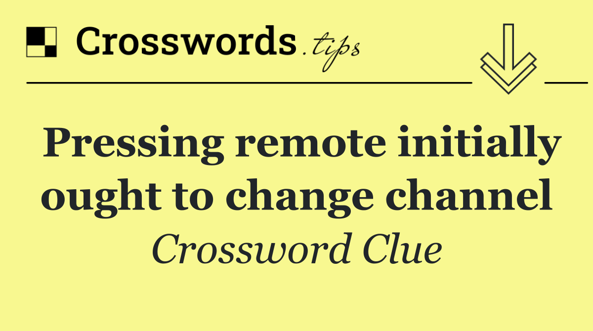 Pressing remote initially ought to change channel