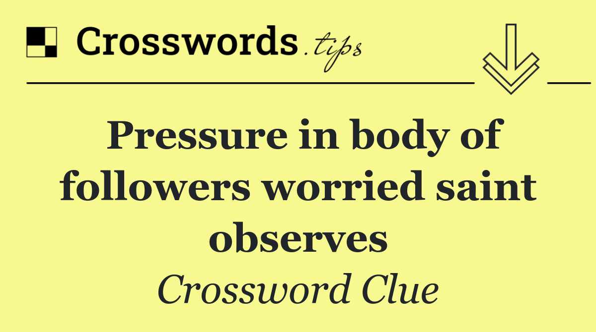 Pressure in body of followers worried saint observes