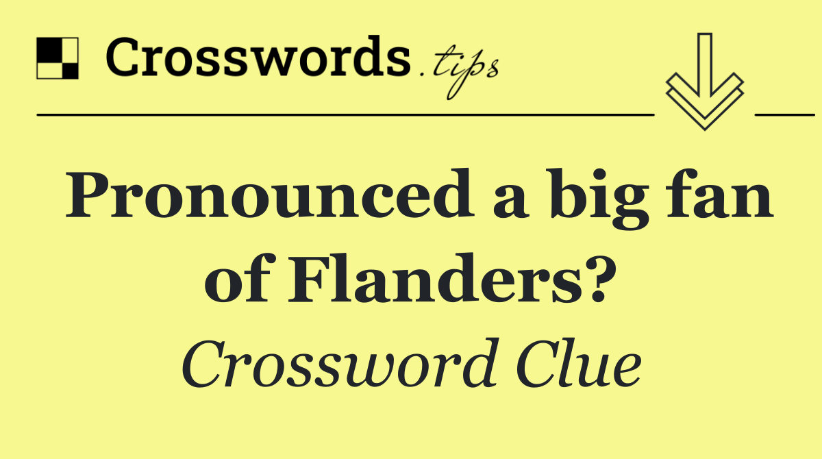 Pronounced a big fan of Flanders?