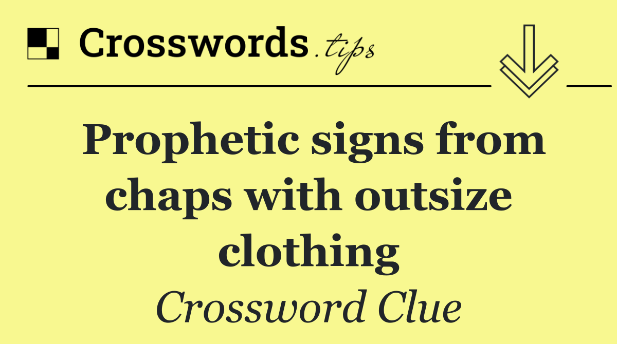 Prophetic signs from chaps with outsize clothing