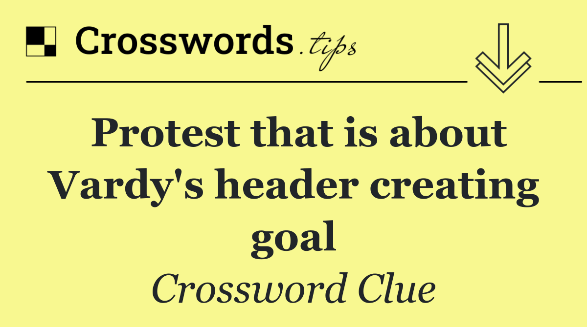 Protest that is about Vardy's header creating goal