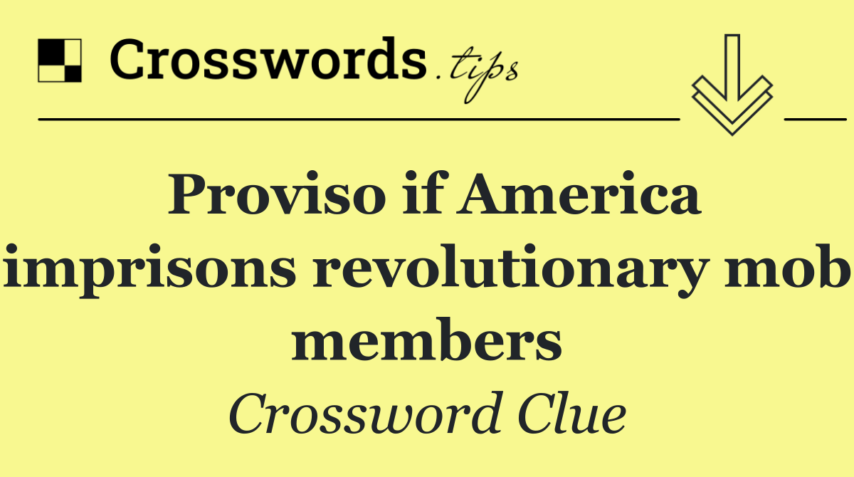 Proviso if America imprisons revolutionary mob members