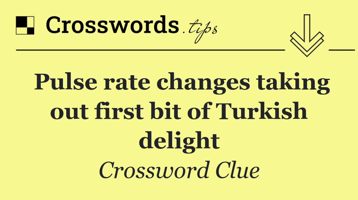 Pulse rate changes taking out first bit of Turkish delight