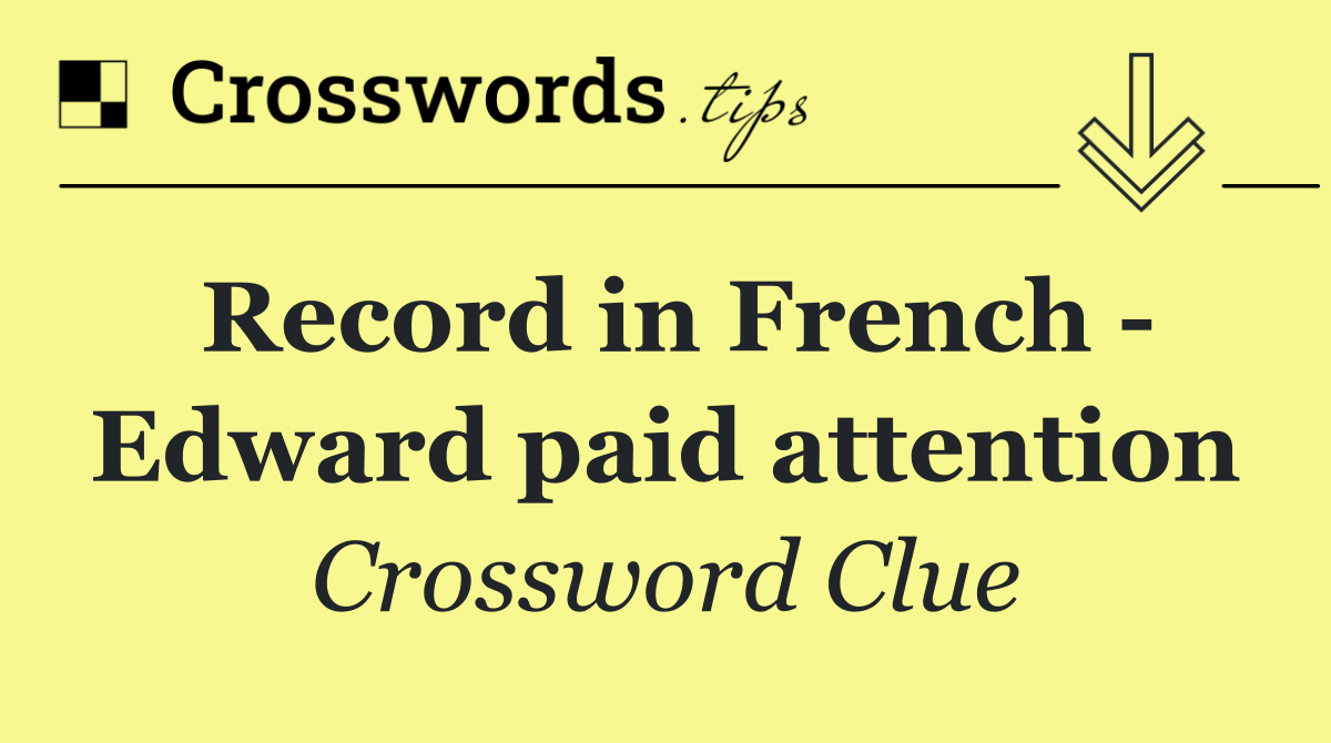 Record in French   Edward paid attention