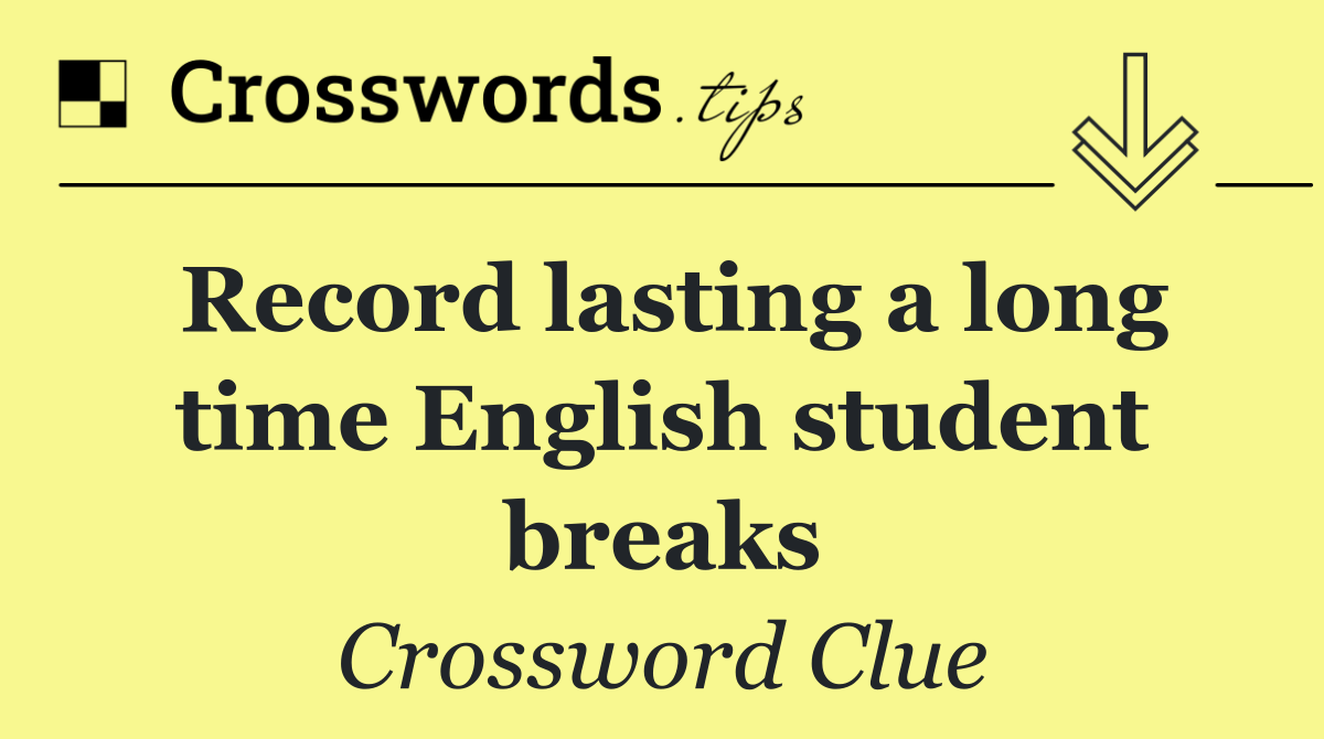 Record lasting a long time English student breaks
